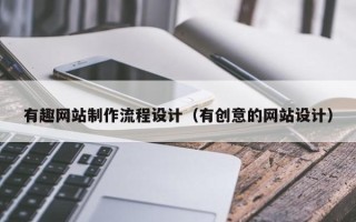 宣城有趣网站制作流程设计（有创意的网站设计）